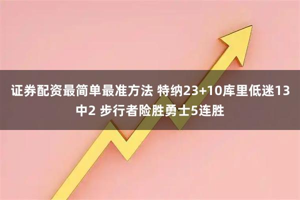 证券配资最简单最准方法 特纳23+10库里低迷13中2 步行者险胜勇士5连胜