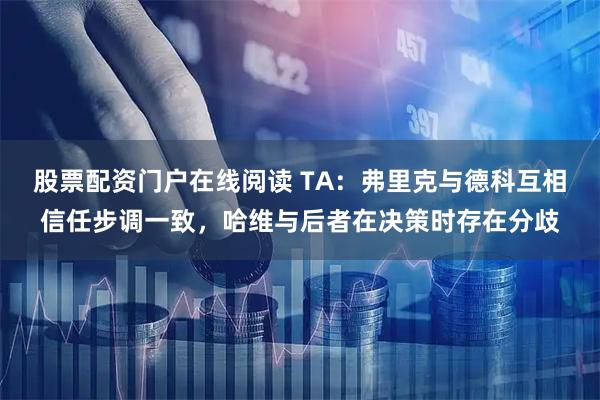 股票配资门户在线阅读 TA：弗里克与德科互相信任步调一致，哈维与后者在决策时存在分歧
